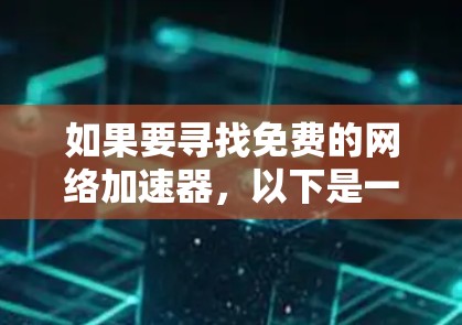 如果要寻找免费的网络加速器,以下是一些推荐,它们可以帮助你快速优化你的网络连接,提升使用效率 如果要寻找免费的网络加速器,以下是一些推荐,它们可以帮助你快速优化你的网络连接,提升使用效率