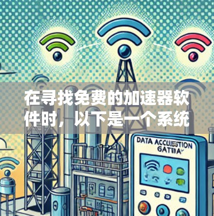 在寻找免费的加速器软件时,以下是一个系统性的推荐和总结 在寻找免费的加速器软件时,以下是一个系统性的推荐和总结
