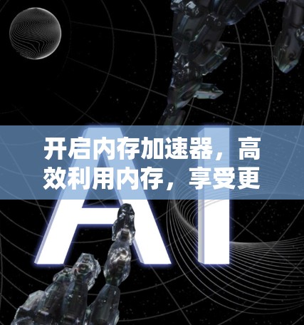 开启内存加速器,高效利用内存,享受更流畅的体验 开启内存加速器,高效利用内存,享受更流畅的体验