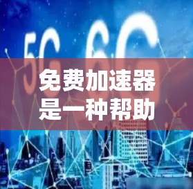 免费加速器是一种帮助用户提升网络速度的软件工具,这些工具通常是免费的,但它们的工作原理可能有所不同。以下是一些常见的免费加速器及其特点 免费加速器是一种帮助用户提升网络速度的软件工具,这些工具通常是免费的,但它们的工作原理可能有所不同。以下是一些常见的免费加速器及其特点