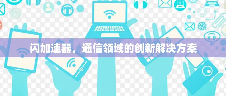 闪加速器，通信领域的创新解决方案