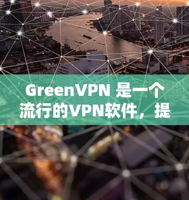 GreenVPN 是一个流行的VPN软件，提供多种配置选项。要确保 GreenVPN 正常初始化，请按照以下步骤操作