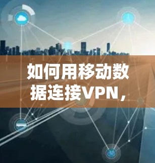 如何用移动数据连接VPN，流量会不会用到？