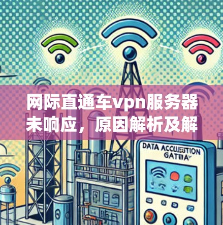 网际直通车vpn服务器未响应，原因解析及解决方案