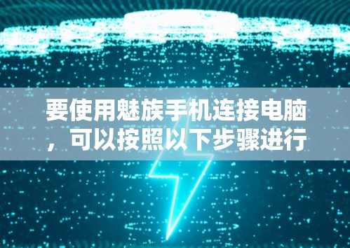 要使用魅族手机连接电脑，可以按照以下步骤进行