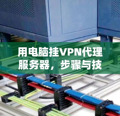用电脑挂VPN代理服务器，步骤与技巧