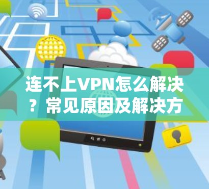 连不上VPN怎么解决？常见原因及解决方法