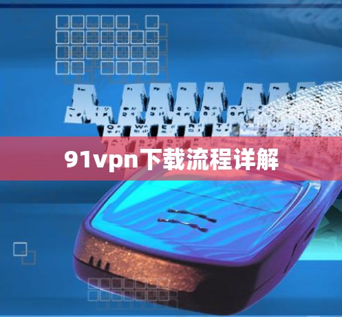 91vpn下载流程详解