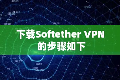下载Softether VPN 的步骤如下