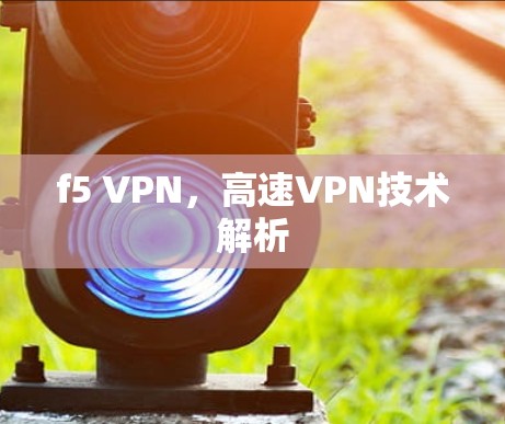 f5 VPN，高速VPN技术解析