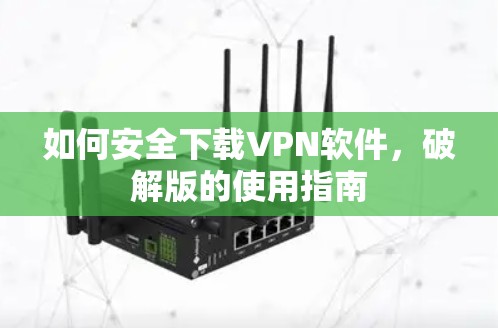 如何安全下载VPN软件，破解版的使用指南