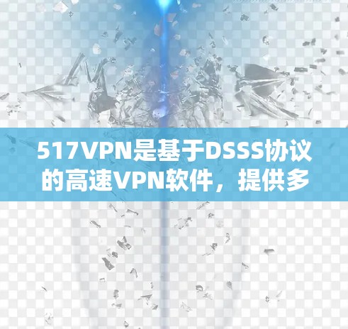 517VPN是基于DSSS协议的高速VPN软件，提供多种功能，如设置新闻客户端、访问社交媒体等。下载步骤如下