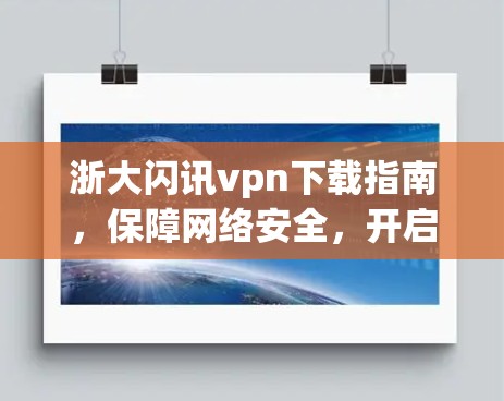 浙大闪讯vpn下载指南，保障网络安全，开启放心连接！