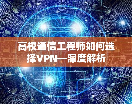 高校通信工程师如何选择VPN—深度解析