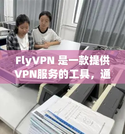FlyVPN 是一款提供VPN服务的工具,通常用于在非自由的网络环境中进行在线会议、视频通话、数据传输等。以下是关于如何下载并使用 FlyVPN 的一些步骤和建议 FlyVPN 是一款提供VPN服务的工具,通常用于在非自由的网络环境中进行在线会议、视频通话、数据传输等。以下是关于如何下载并使用 FlyVPN 的一些步骤和建议