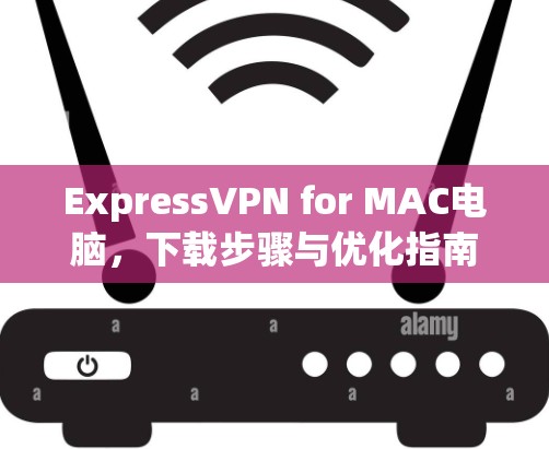 ExpressVPN for MAC电脑，下载步骤与优化指南