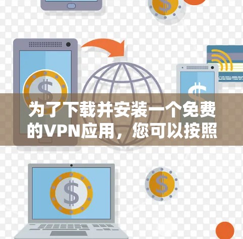 为了下载并安装一个免费的VPN应用，您可以按照以下步骤进行