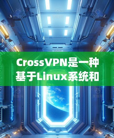 CrossVPN是一种基于Linux系统和OpenSSH的安全VPN工具，旨在提供低延迟、高安全性和灵活性的连接体验。以下是一步一步的安装和使用方法