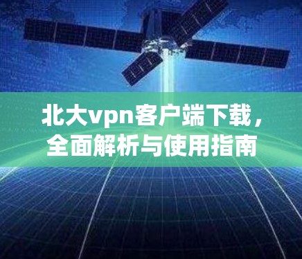 北大vpn客户端下载，全面解析与使用指南