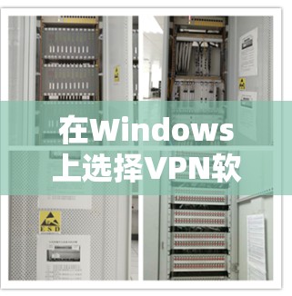 在Windows上选择VPN软件时，首先需要明确自己的需求、网络环境和计算资源。以下是详细的推荐
