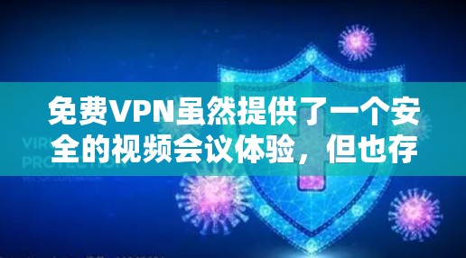 免费VPN虽然提供了一个安全的视频会议体验，但也存在一些潜在的风险。这些风险可能对个人和家庭造成负面影响，尤其是在数据泄露、隐私泄露、网络依赖等方面。以下是免费VPN可能面临的主要风险