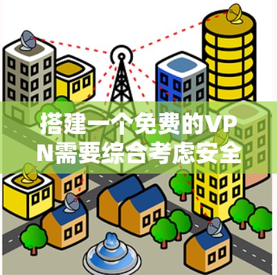 搭建一个免费的VPN需要综合考虑安全、配置、管理和扩展功能等多个方面。以下是一个逐步指南，帮助您实现一个可靠且安全的VPN服务