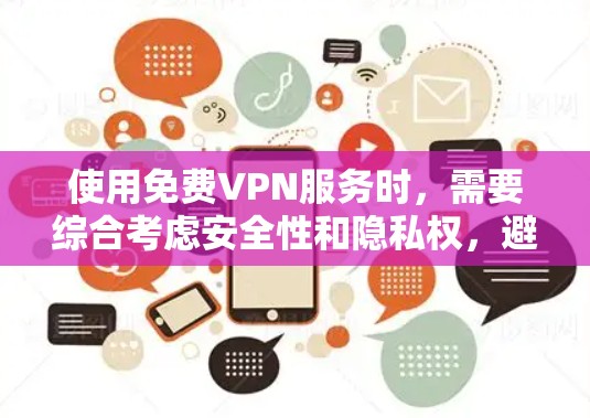 使用免费VPN服务时，需要综合考虑安全性和隐私权，避免随意点击链接和下载软件，确保网络环境的安全可靠。以下是具体的步骤和注意事项