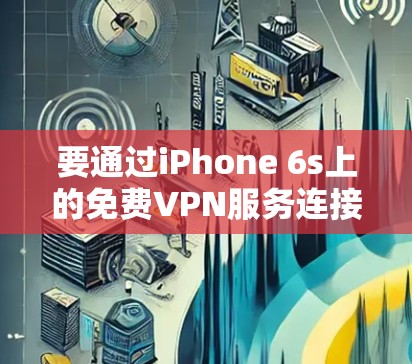 要通过iPhone 6s上的免费VPN服务连接到互联网，您可以按照以下步骤操作