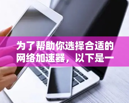 为了帮助你选择合适的网络加速器，以下是一个分步骤的指南，涵盖了你可能关心的各个方面