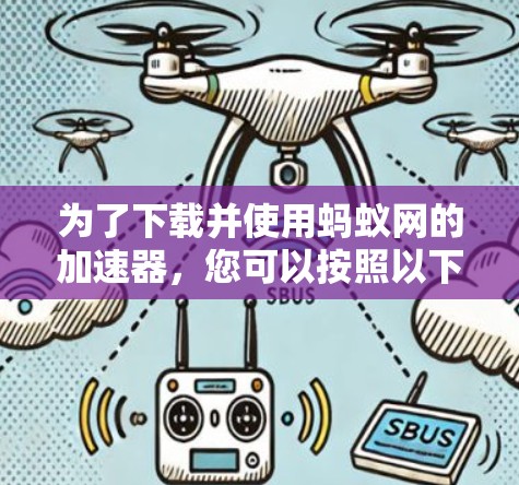 为了下载并使用蚂蚁网的加速器，您可以按照以下步骤进行