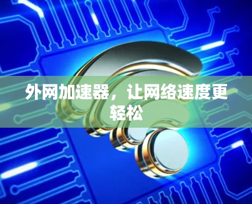 外网加速器，让网络速度更轻松