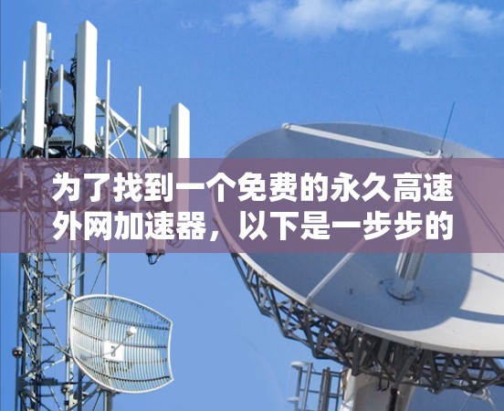 为了找到一个免费的永久高速外网加速器，以下是一步步的解决方案