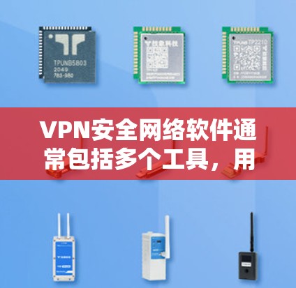 VPN安全网络软件通常包括多个工具，用于保护用户数据和网络安全。以下是一些可靠的VPN安全网络软件官网，这些平台提供了多种软件和工具，帮助用户构建安全的VPN网络