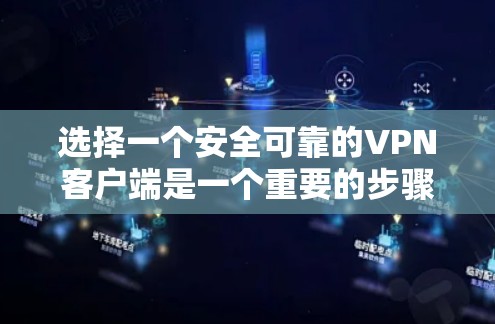 选择一个安全可靠的VPN客户端是一个重要的步骤，确保数据的安全。以下是一个结构化的指南，帮助你更好地选择和使用VPN