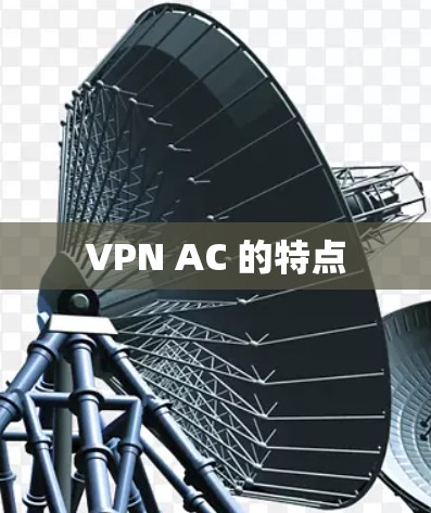 VPN AC 的特点 VPN AC 的特点