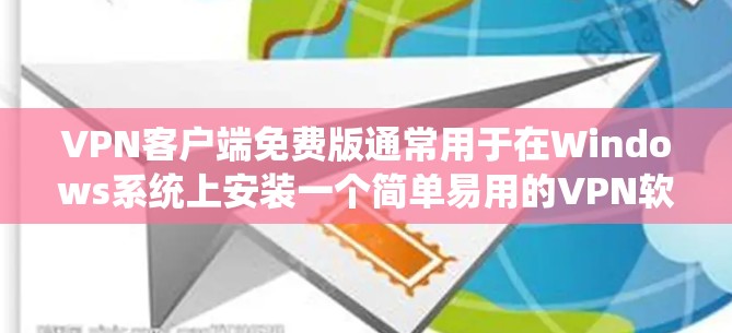 VPN客户端免费版通常用于在Windows系统上安装一个简单易用的VPN软件。以下是几种常见的VPN客户端推荐，供您参考