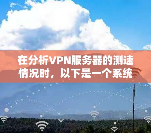 在分析VPN服务器的测速情况时，以下是一个系统的总结