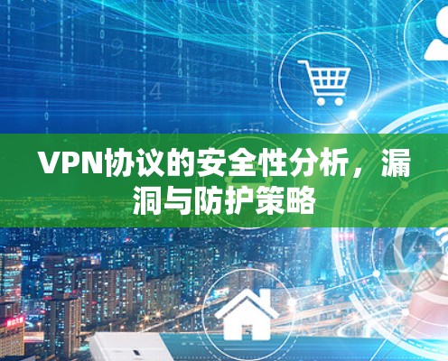 VPN协议的安全性分析，漏洞与防护策略