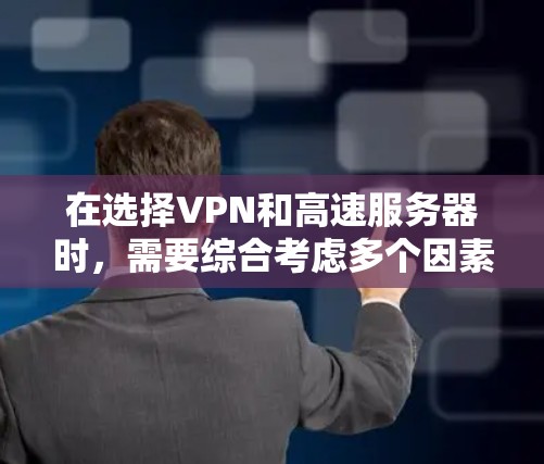 在选择VPN和高速服务器时，需要综合考虑多个因素，以确保安全、高效和适用的解决方案。以下是一个 structured 的指南，帮助您做出明智的选择
