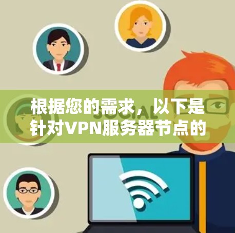 根据您的需求，以下是针对VPN服务器节点的选择建议，基于地理位置、技术成熟度、语言支持和网络设备等方面的选择