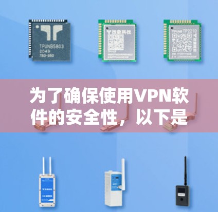 为了确保使用VPN软件的安全性，以下是一些关键点和推荐