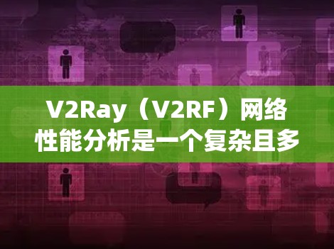 V2Ray(V2RF)网络性能分析是一个复杂且多维度的问题,具体性能指标取决于V2Ray使用的协议、设备、算法以及应用场景。以下是一般性的性能分析框架和一些关键指标,供你参考 V2Ray(V2RF)网络性能分析是一个复杂且多维度的问题,具体性能指标取决于V2Ray使用的协议、设备、算法以及应用场景。以下是一般性的性能分析框架和一些关键指标,供你参考