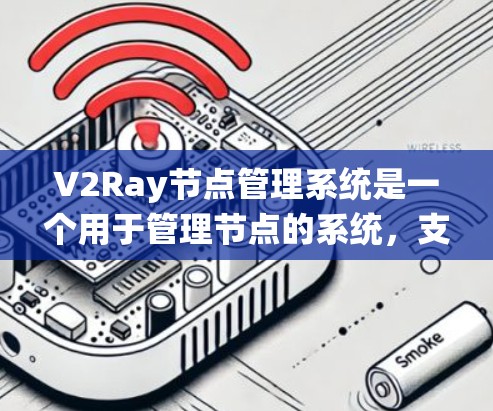 V2Ray节点管理系统是一个用于管理节点的系统,支持多种操作和命令,确保节点的正确创建、修改和管理,同时提供同步和权限管理功能,以确保系统的稳定性和安全。以下是对该系统的详细说明 V2Ray节点管理系统是一个用于管理节点的系统,支持多种操作和命令,确保节点的正确创建、修改和管理,同时提供同步和权限管理功能,以确保系统的稳定性和安全。以下是对该系统的详细说明