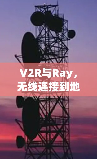 V2R与Ray,无线连接到地面的创新解决方案 V2R与Ray,无线连接到地面的创新解决方案