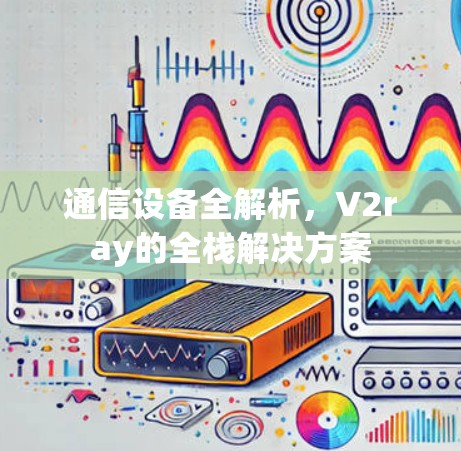 通信设备全解析，V2ray的全栈解决方案