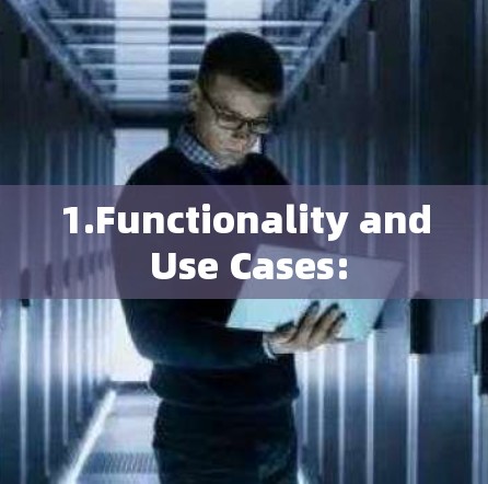 1.Functionality and Use Cases: