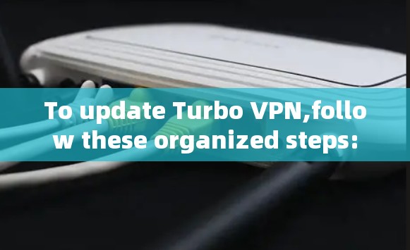 To update Turbo VPN,follow these organized steps:
