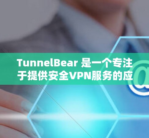 TunnelBear 是一个专注于提供安全VPN服务的应用程序，主要针对安卓设备。它通过加密技术实现数据传输和身份验证，以增强安全性和隐私性