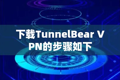 下载TunnelBear VPN的步骤如下