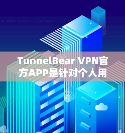 TunnelBear VPN官方APP是针对个人用户提供的一款VPN软件，旨在提供安全、方便和高效的网络连接体验。以下是对该软件的详细介绍